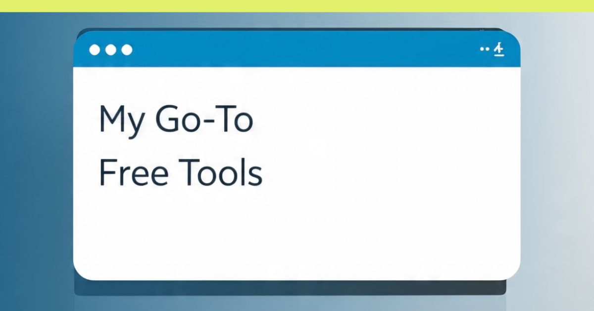 My Go-To Free Tools (That I Actually Use Daily)